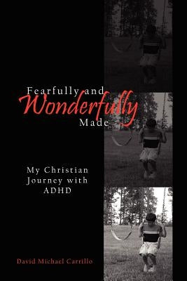 Fearfully and Wonderfully Made: My Christian Journey with ADHD by Carrillo, David Michael