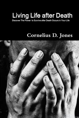 Living Life After Death by Jones, Cornelius D.
