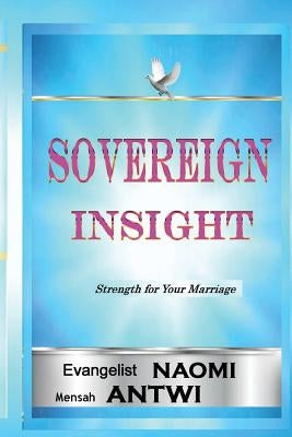 Sovereign Insight: Strength for your marriage by Antwi, Evangelist Naomi