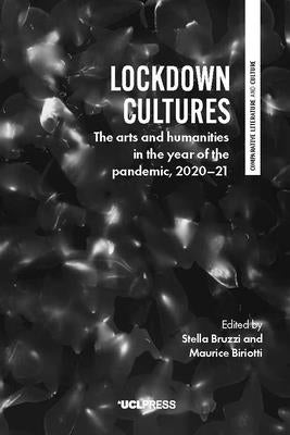 Lockdown Cultures: The Arts and Humanities in the Year of the Pandemic, 2020-21 by Bruzzi, Stella