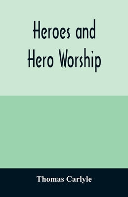 Heroes and hero worship by Carlyle, Thomas