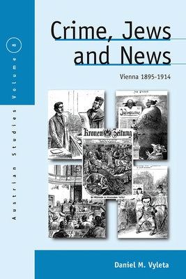 Crime, Jews and News: Vienna 1890-1914 by Vyleta, Daniel Mark