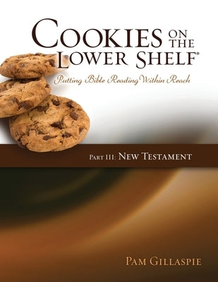 Cookies on the Lower Shelf: Part III New Testament by Gillaspie, Pam