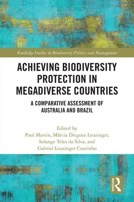 Achieving Biodiversity Protection in Megadiverse Countries: A Comparative Assessment of Australia and Brazil by Martin, Paul