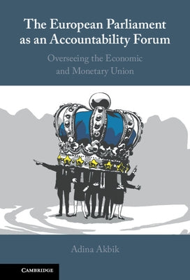 The European Parliament as an Accountability Forum: Overseeing the Economic and Monetary Union by Akbik, Adina