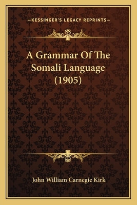 A Grammar Of The Somali Language (1905) by Kirk, John William Carnegie