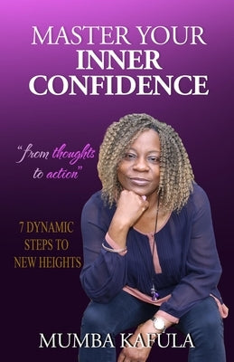 Master Your Inner Confidence: 7 Dynamic Steps To New Heights by Kafula, Mumba