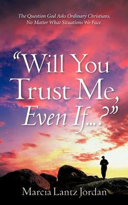 "Will You Trust Me, Even If .?" by Jordan, Marcia Lantz