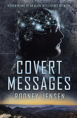 Covert Messages: Hidden Plans of an Alien Intelligence Network by Jensen, Rodney J.