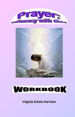 Prayer: Intimacy With God Workbook: Prayer: An Intercourse With God Workbook by Echols-Harrison, Virginia E.