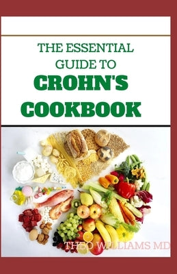 The Essential Guide to Crohn's Cookbook: All Essentials You Need To Know About Crohn's Diet And Meal Plans by Williams, Theo