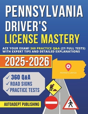 Pennsylvania Driver's License Mastery: Ace Your Exam! 360 Practice Q&A (21 Full Tests) with Expert Tips and Detailed Explanations by Publishing, Autoadept