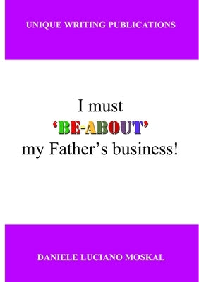 I must 'BE-ABOUT' my father's business by Moskal, Daniele Luciano