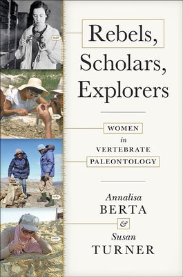 Rebels, Scholars, Explorers: Women in Vertebrate Paleontology by Berta, Annalisa