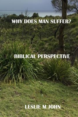 Why Does Man Suffer?: Biblical Perspective by John, Leslie M.