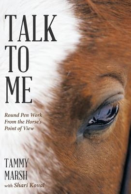 Talk to Me: Round Pen Work from the Horse's Point of View by Marsh, Tammy