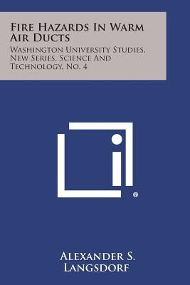 Fire Hazards in Warm Air Ducts: Washington University Studies, New Series, Science and Technology, No. 4 by Langsdorf, Alexander S.
