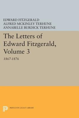 The Letters of Edward Fitzgerald, Volume 3: 1867-1876 by Fitzgerald, Edward