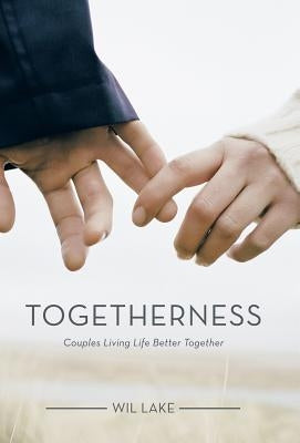 Togetherness: Couples Living Life Better Together by Lake, Wil