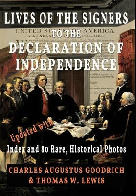 Lives of the Signers to the Declaration of Independence (Illustrated): Updated with Index and 80 Rare, Historical Photos by Goodrich, Charles Augustus