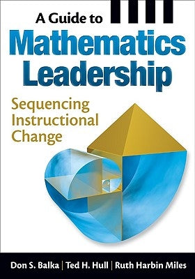 A Guide to Mathematics Leadership: Sequencing Instructional Change by Balka, Don S.