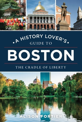 A History Lover's Guide to Boston: The Cradle of Liberty by Fortier, Alison