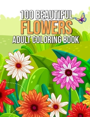 100 Beautiful Flowers Adult Coloring Book by Flowers, Art