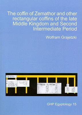The Coffin of Zemathor and Other Rectangular Coffins of the Late Middle Kingdom and Second Intermediate Period by Grajetzki, Wolfram