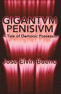 Gigantivm Penisisvm: A Tale of Demonic Possession by Elvin Bueno, Jose