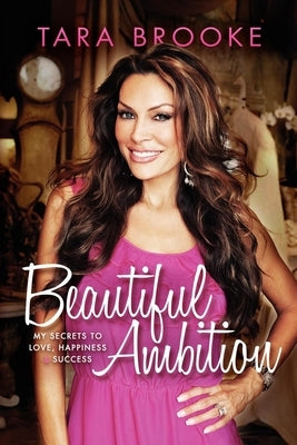 Beautiful Ambition: My Secrets to Love, Happiness & Success by Brooke, Tara