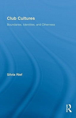 Club Cultures: Boundaries, Identities, and Otherness by Rief, Silvia