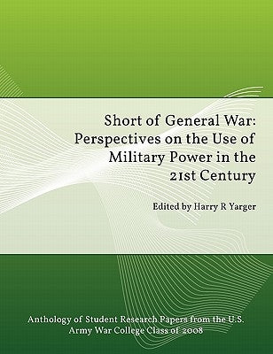Short of General War: Perspectives on the Use of Military Power in the 21st Century by Yarger, Harry H.