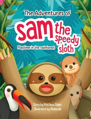 The Adventures Of Sam The Speedy Sloth: Playtime In The Rainforest by Ralph, Matthew