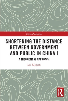 Shortening the Distance between Government and Public in China I: A Theoretical Approach by Xiaoyan, Liu