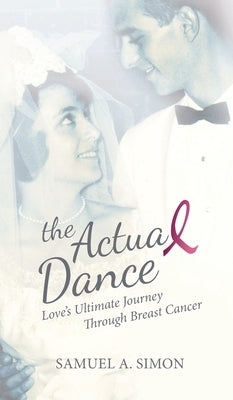 The Actual Dance: Love's Ultimate Journey Through Cancer by Simon, Samuel A.