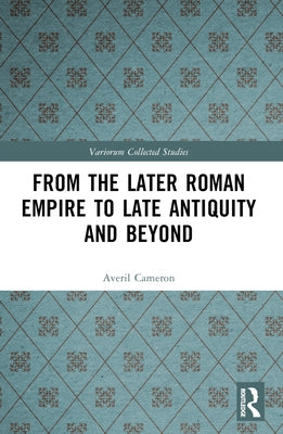 From the Later Roman Empire to Late Antiquity and Beyond by Cameron, Averil