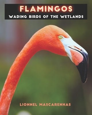 Flamingos: Wading birds of the wetlands by Mascarenhas, Lionnel