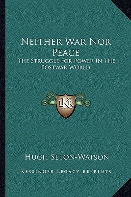 Neither War Nor Peace: The Struggle For Power In The Postwar World by Seton-Watson, Hugh