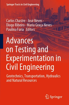 Advances on Testing and Experimentation in Civil Engineering: Geotechnics, Transportation, Hydraulics and Natural Resources by Chastre, Carlos