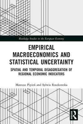 Empirical Macroeconomics and Statistical Uncertainty: Spatial and Temporal Disaggregation of Regional Economic Indicators by Pipień, Mateusz