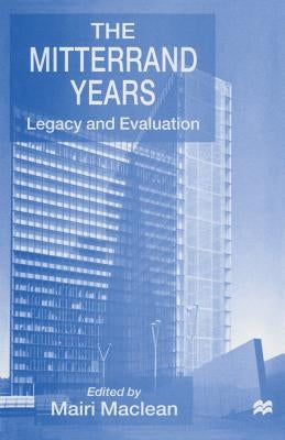 The Mitterrand Years: Legacy and Evaluation by MacLean, Mairi