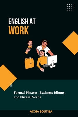 English At Work: Business Phrases, Idioms, and Phrasal Verbs by Boutiba, Aicha