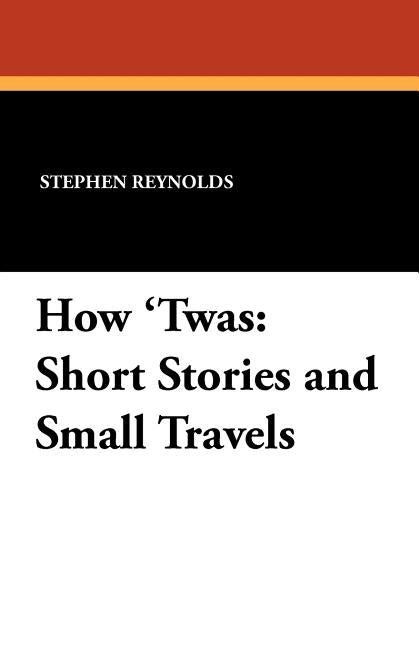 How 'Twas: Short Stories and Small Travels by Reynolds, Stephen