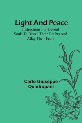 Light and Peace: Instructions for devout souls to dispel their doubts and allay their fears by Giuseppe Quadrupani, Carlo