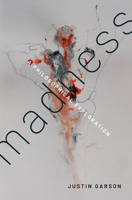 Madness: A Philosophical Exploration by Garson, Justin