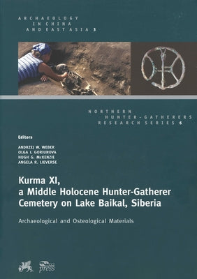 Kurma XI, a Middle Holocene Hunter-Gatherer Cemetery on Lake Baikal, Siberia: Archaeological and Osteological Materials by Weber, Andrzej W.
