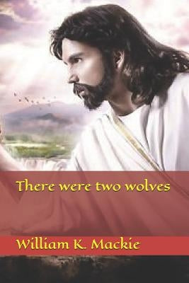 There Were Two Wolves by MacKie, William K.