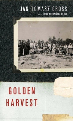 Golden Harvest: Events at the Periphery of the Holocaust by Gross, Jan Tomasz