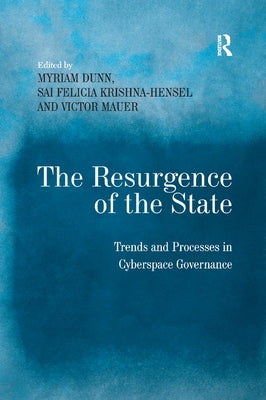 The Resurgence of the State: Trends and Processes in Cyberspace Governance by Krishna-Hensel, Sai Felicia