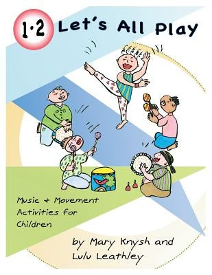 1, 2 Let's All Play: Music and Movement Activities for Children by Knysh, Mary